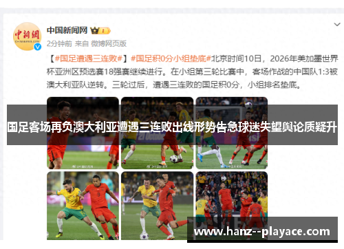 国足客场再负澳大利亚遭遇三连败出线形势告急球迷失望舆论质疑升