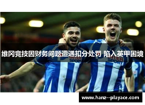 维冈竞技因财务问题遭遇扣分处罚 陷入英甲困境